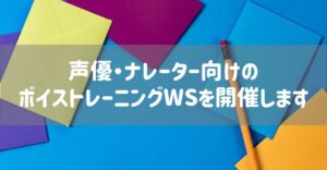 声優・ナレーター向けのボイストレーニングワークショップを開催します